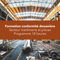 Conformité douanière – Secteur machinerie et pièces (18 h)