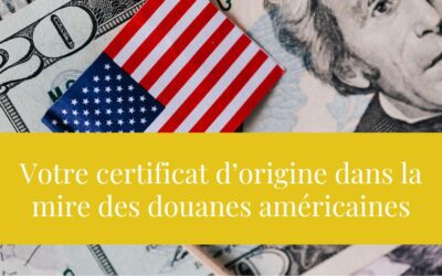 Votre certificat d’origine dans la mire des douanes américaines